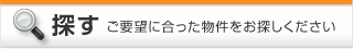 探す【ご要望に合った物件をお探しください】